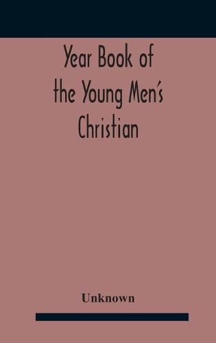 Year Book Of The Young Men'S Christian Associations Of The United States, And Dominion Of Canada For The Year 1891