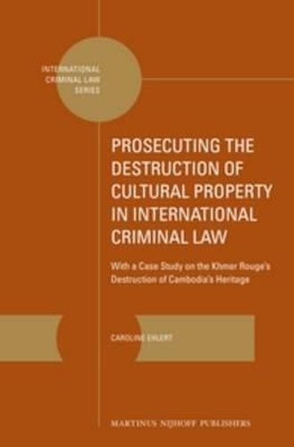 Cover image for Prosecuting the Destruction of Cultural Property in International Criminal Law: With a Case Study on the Khmer Rouge's Destruction of Cambodia's Heritage