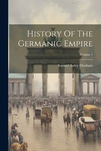 Cover image for History Of The Germanic Empire; Volume 1