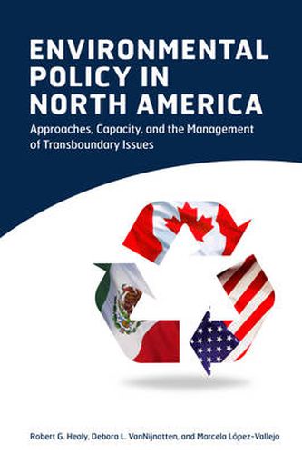 Environmental Policy in North America: Approaches, Capacity, and the Management of Transboundary Issues