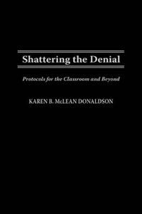 Cover image for Shattering the Denial: Protocols for the Classroom and Beyond