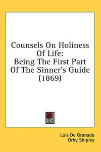 Cover image for Counsels on Holiness of Life: Being the First Part of the Sinner's Guide (1869)