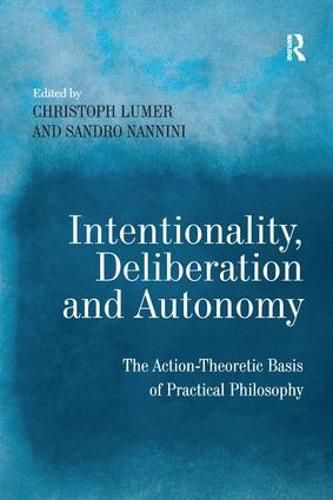 Cover image for Intentionality, Deliberation and Autonomy: The Action-Theoretic Basis of Practical Philosophy