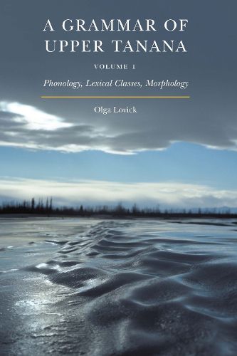 Cover image for A Grammar of Upper Tanana, Volume 1: Phonology, Lexical Classes, Morphology