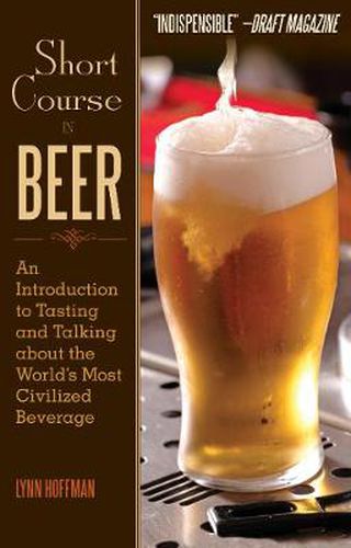 Cover image for Short Course in Beer: An Introduction to Tasting and Talking about the World's Most Civilized Beverage