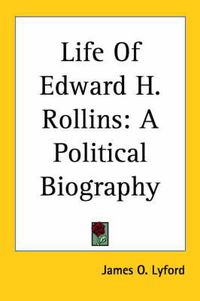 Cover image for Life of Edward H. Rollins: A Political Biography