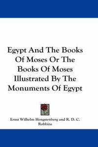 Cover image for Egypt and the Books of Moses or the Books of Moses Illustrated by the Monuments of Egypt