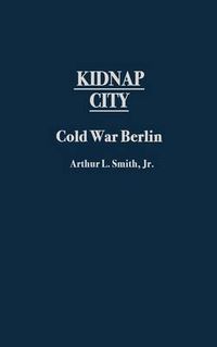 Cover image for Kidnap City: Cold War Berlin