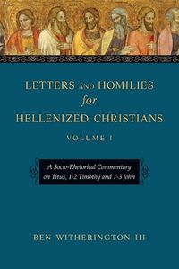 Cover image for Letters and Homilies for Hellenized Christians: A Socio-Rhetorical Commentary on Titus, 1-2 Timothy and 1-3 John