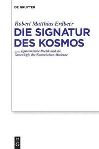 Cover image for Die Signatur Des Kosmos: Epistemische Poetik Und Die Genealogie Der Esoterischen Moderne