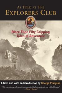 Cover image for As Told at The Explorers Club: More Than Fifty Gripping Tales Of Adventure