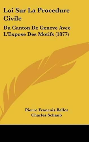 Loi Sur La Procedure Civile: Du Canton de Geneve Avec L'Expose Des Motifs (1877)