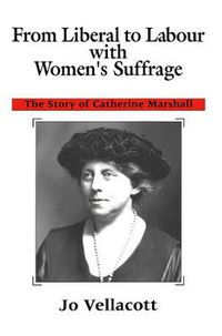 Cover image for From Liberal to Labour with Women's Suffrage: The Story of Catherine Marshall