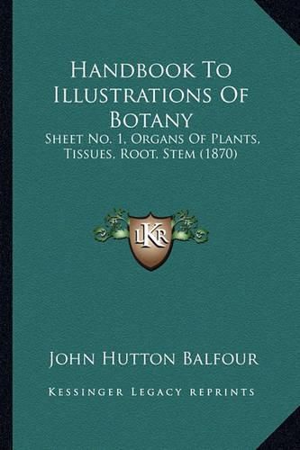 Cover image for Handbook to Illustrations of Botany: Sheet No. 1, Organs of Plants, Tissues, Root, Stem (1870)