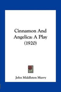 Cover image for Cinnamon and Angelica: A Play (1920)