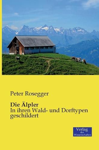 Cover image for Die AElpler: In ihren Wald- und Dorftypen geschildert