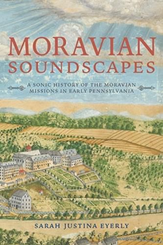 Cover image for Moravian Soundscapes: A Sonic History of the Moravian Missions in Early Pennsylvania