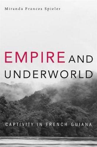 Cover image for Empire and Underworld: Captivity in French Guiana