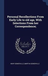 Cover image for Personal Recollections from Early Life to Old Age, with Selections from Her Correspondence;