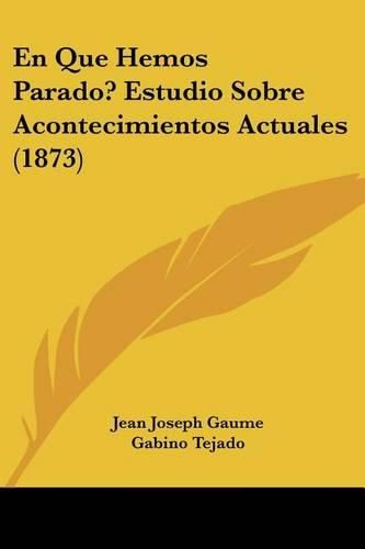 En Que Hemos Parado? Estudio Sobre Acontecimientos Actuales (1873)