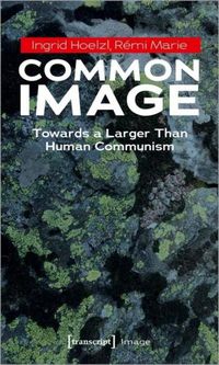 Cover image for Common Image: Towards a Larger Than Human Communism