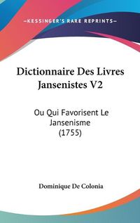 Cover image for Dictionnaire Des Livres Jansenistes V2: Ou Qui Favorisent Le Jansenisme (1755)