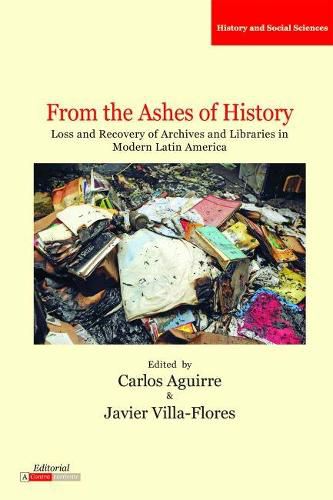 Cover image for From the Ashes of History: Loss and Recovery of Archives and Libraries in Modern Latin America