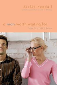 Cover image for A Man Worth Waiting For: How to Avoid a Bozo