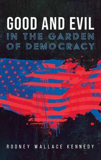 Cover image for Good and Evil in the Garden of Democracy