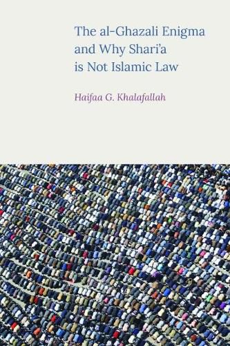 The Al-Ghazali Enigma and Why Shari'a is Not Islamic Law