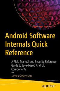 Cover image for Android Software Internals Quick Reference: A Field Manual and Security Reference Guide to Java-based Android Components