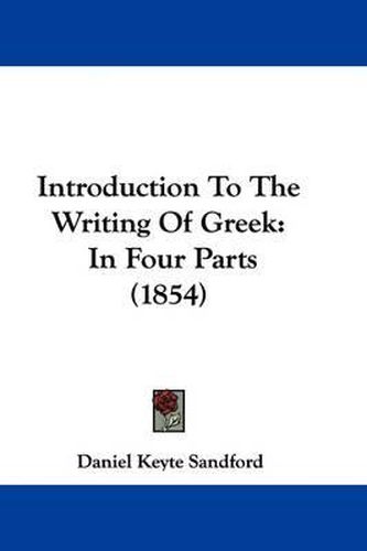 Introduction To The Writing Of Greek: In Four Parts (1854)