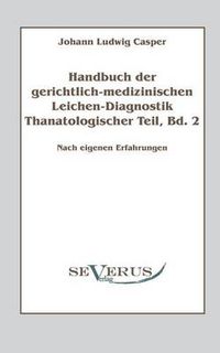 Cover image for Handbuch der gerichtlich-medizinischen Leichen-Diagnostik: Thanatologischer Teil, Bd. 2: Nach eigenen Erfahrungen