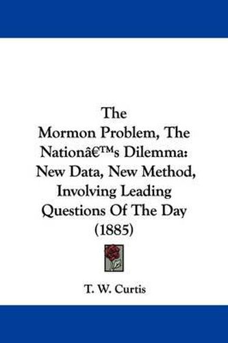 Cover image for The Mormon Problem, the Nation's Dilemma: New Data, New Method, Involving Leading Questions of the Day (1885)