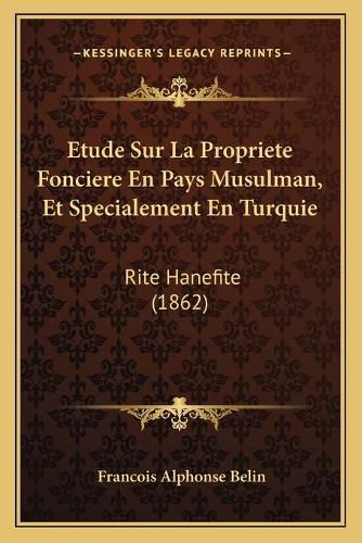 Etude Sur La Propriete Fonciere En Pays Musulman, Et Specialement En Turquie: Rite Hanefite (1862)