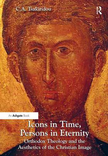 Icons in Time, Persons in Eternity: Orthodox Theology and the Aesthetics of the Christian Image