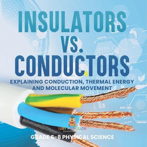 Insulators vs. Conductors Explaining Conduction, Thermal Energy and Molecular Movement Grade 6-8 Physical Science