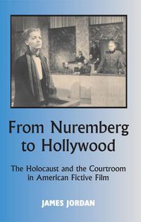 Cover image for From Nuremberg to Hollywood: The Holocaust and the Courtroom in American Fictive Film