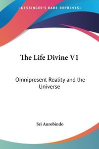 Cover image for The Life Divine V1: Omnipresent Reality and the Universe