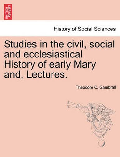 Cover image for Studies in the Civil, Social and Ecclesiastical History of Early Mary And, Lectures.