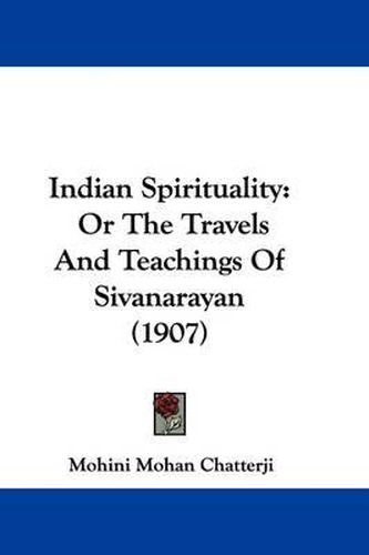 Cover image for Indian Spirituality: Or the Travels and Teachings of Sivanarayan (1907)