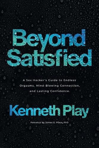 Cover image for Beyond Satisfied: A Sex Hacker's Guide to Endless Orgasms, Mind-Blowing Connection, and Lasting Confidence