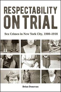 Cover image for Respectability on Trial: Sex Crimes in New York City, 1900-1918