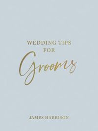 Cover image for Wedding Tips for Grooms: Helpful Tips, Smart Ideas and Disaster Dodgers for a Stress-Free Wedding Day