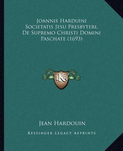 Joannis Harduini Societatis Jesu Presbyteri, de Supremo Christi Domini Paschate (1693)