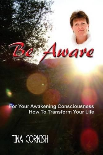 Cover image for Be Aware: For Your Awakening Consciousness - How To Transform Your Life