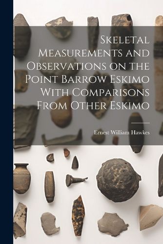 Cover image for Skeletal Measurements and Observations on the Point Barrow Eskimo With Comparisons From Other Eskimo