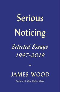 Cover image for Serious Noticing: Selected Essays, 1997-2019