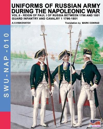 Uniforms of Russian army during the Napoleonic war vol.5: Guard infantry and cavalry 1 1796-1801