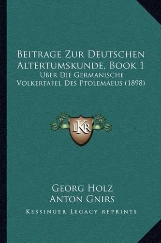 Cover image for Beitrage Zur Deutschen Altertumskunde, Book 1: Uber Die Germanische Volkertafel Des Ptolemaeus (1898)